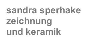 sandra sperhake              zeichnung und keramik